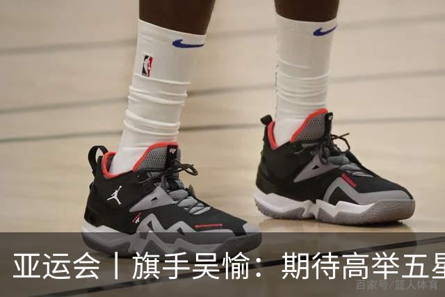 亚运会丨旗手吴愉：期待高举五星红旗入场